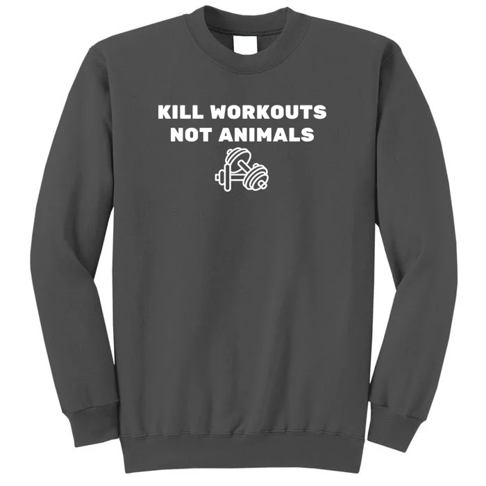 Kill Workouts Not Animals Vegan Muscle Tall Sweatshirt