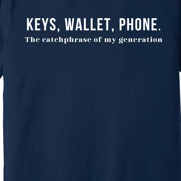 Keys Wallet Phone The Catchphrase Of My Generation Premium T-Shirt