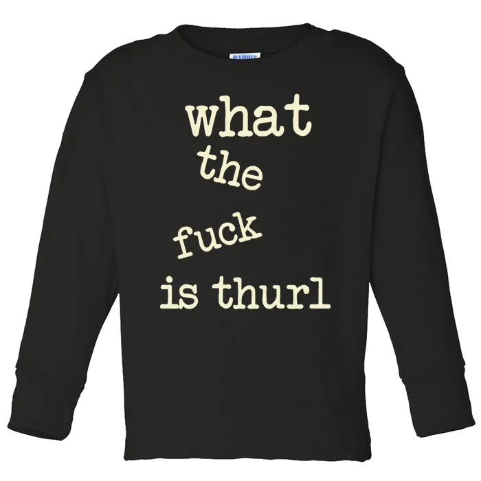 Kur7947 What The Fuck Is Thurl Toddler Long Sleeve Shirt