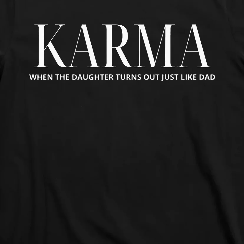 Karma When The Daughter Turns Out Just Like Dad saying T-Shirt