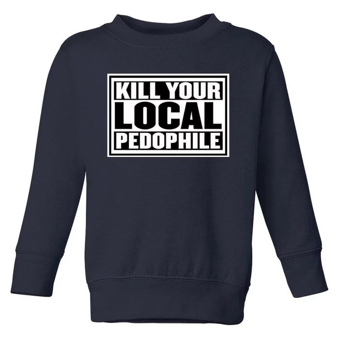 Kill Your Local Pedophile Toddler Sweatshirt