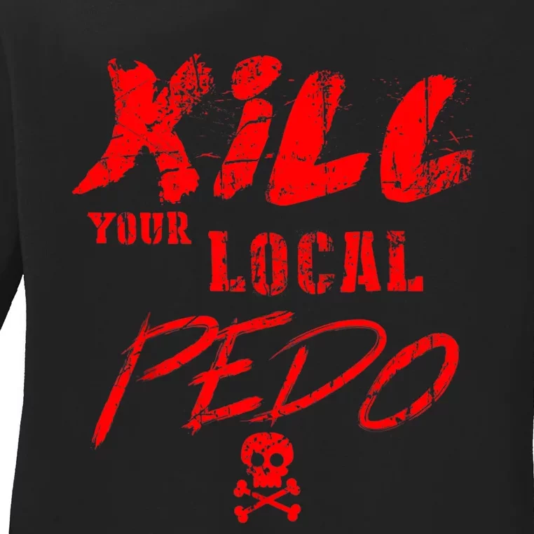 Kill Your Local Pedo Funny Quote Ladies Long Sleeve Shirt