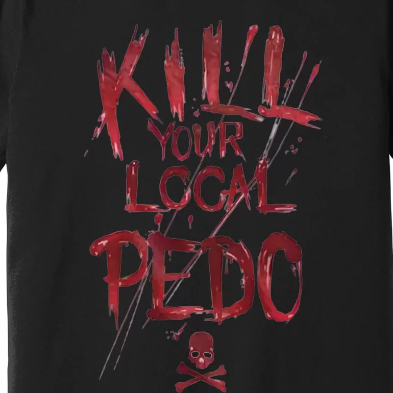 Kill Your Local Pedo Funny Premium T-Shirt