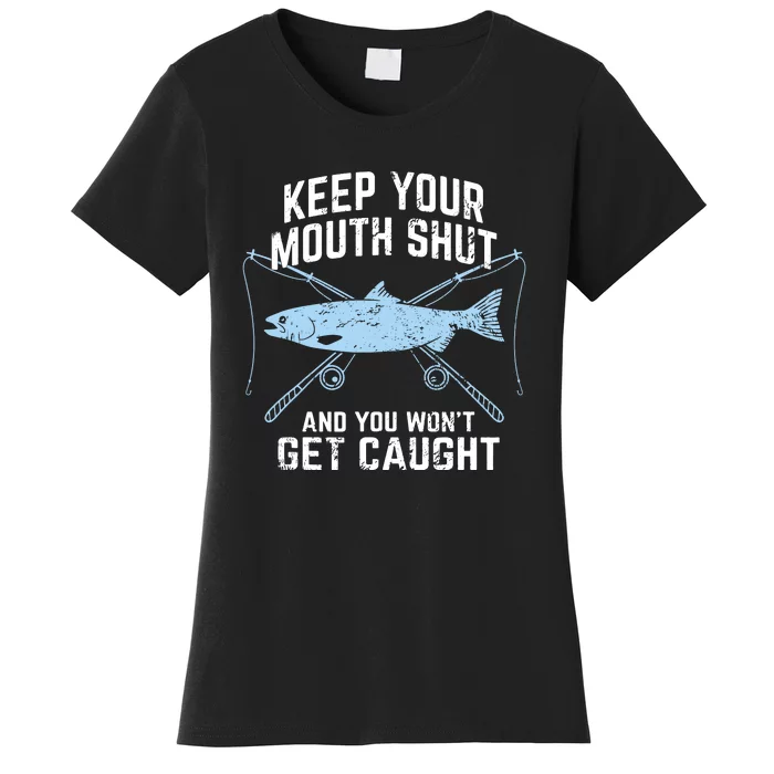 Keep Your Mouth Shut And You Won't Get Caught Fishing Women's T-Shirt