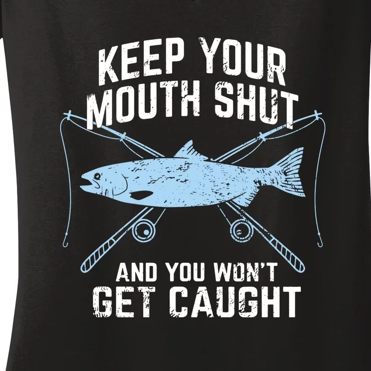 Keep Your Mouth Shut And You Won't Get Caught Fishing Women's V-Neck T-Shirt