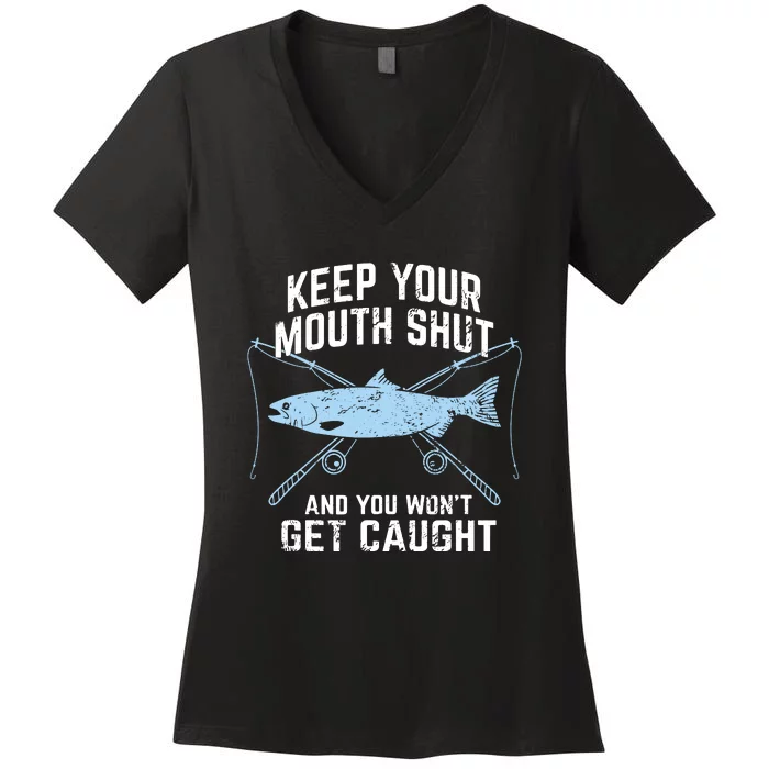 Keep Your Mouth Shut And You Won't Get Caught Fishing Women's V-Neck T-Shirt