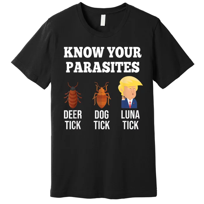 Know Your Parasites Antitrump Funny Luna Tick Resist Premium T-Shirt