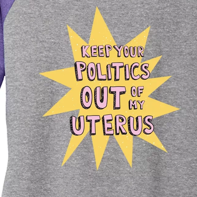 Keep Your Politics Out Of My Uterus Women's Tri-Blend 3/4-Sleeve Raglan Shirt