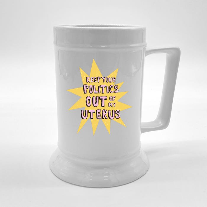 Keep Your Politics Out Of My Uterus Front & Back Beer Stein