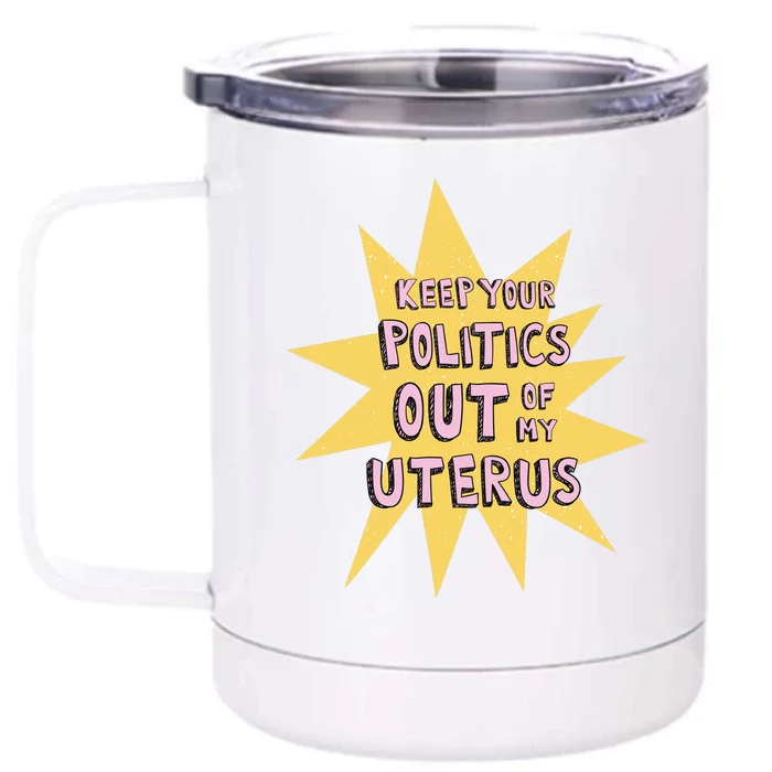 Keep Your Politics Out Of My Uterus Front & Back 12oz Stainless Steel Tumbler Cup