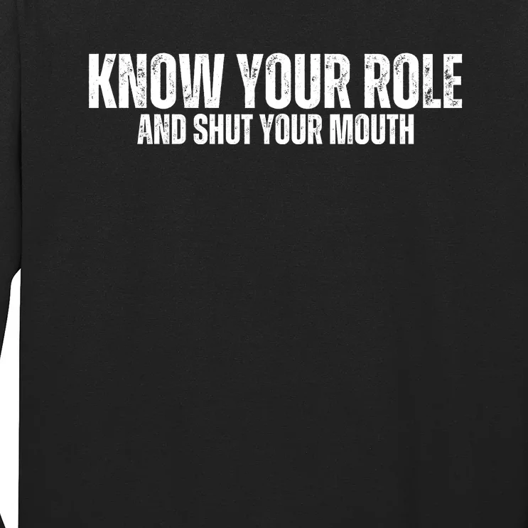 Know Your Role And Shut Your Mouth Long Sleeve Shirt