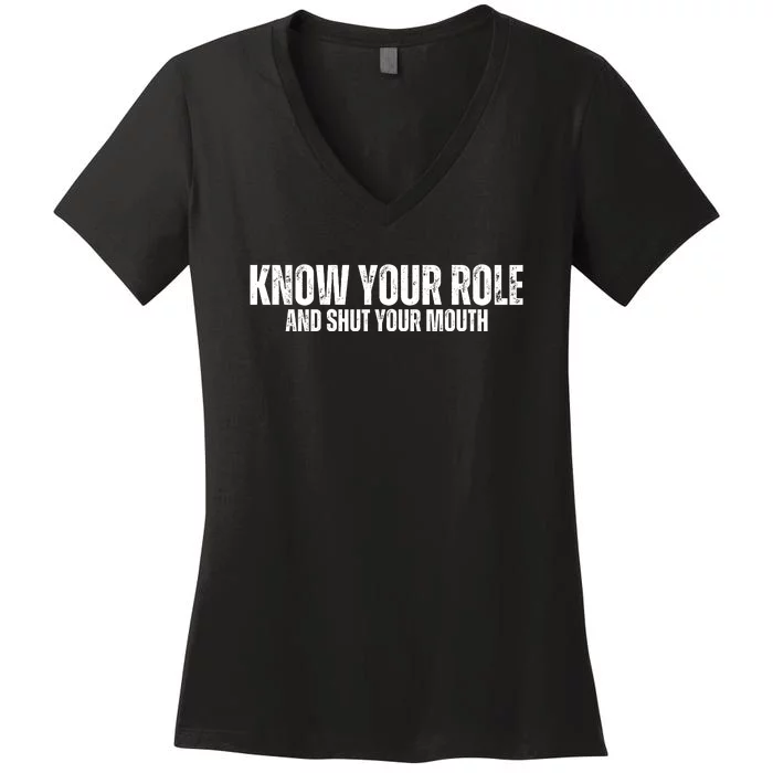 Know Your Role And Shut Your Mouth Women's V-Neck T-Shirt