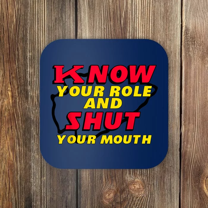 Know Your Role And Shut Your Mouth Coaster