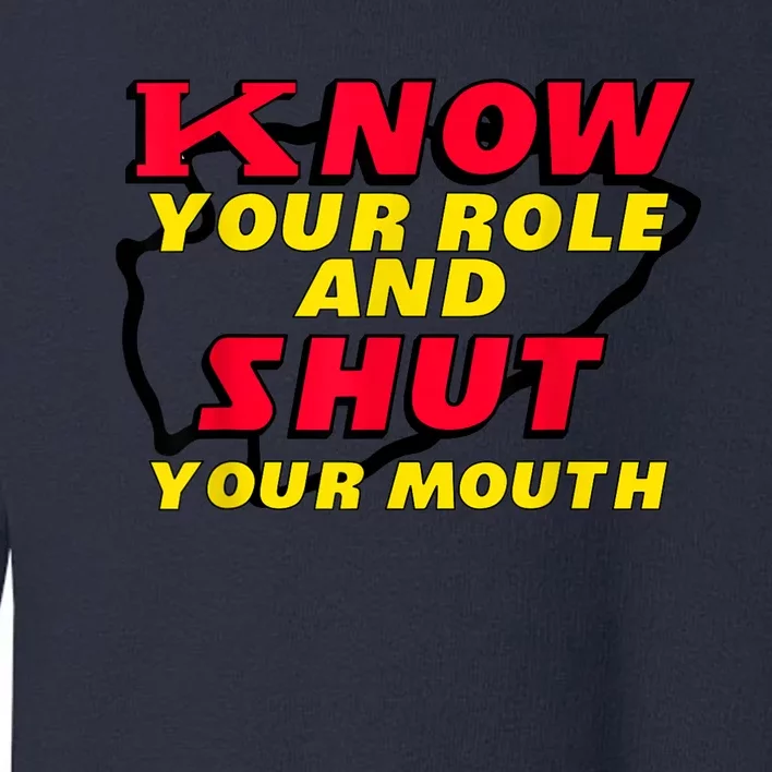 Know Your Role And Shut Your Mouth Toddler Sweatshirt