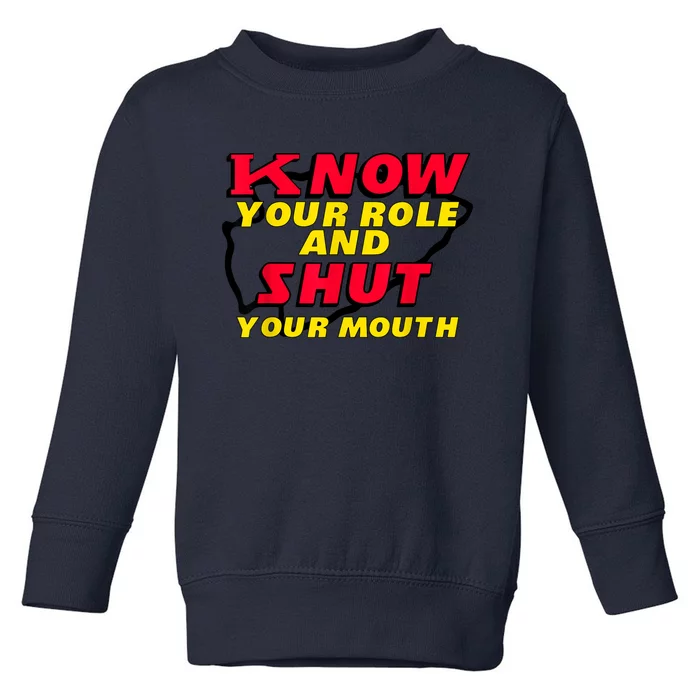 Know Your Role And Shut Your Mouth Toddler Sweatshirt