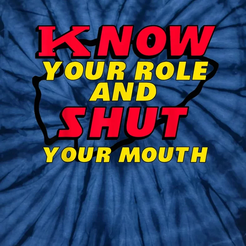 Know Your Role And Shut Your Mouth Tie-Dye T-Shirt