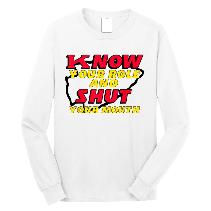 Know Your Role And Shut Your Mouth Long Sleeve Shirt