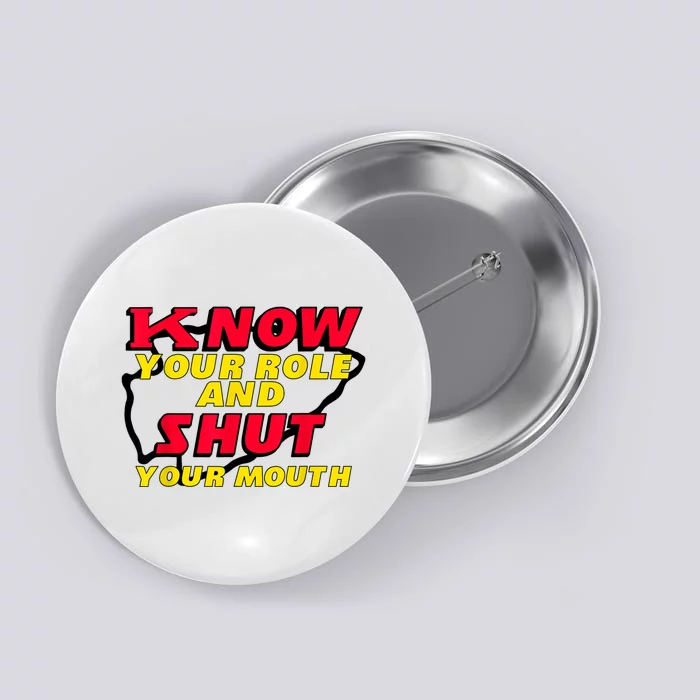 Know Your Role And Shut Your Mouth Button