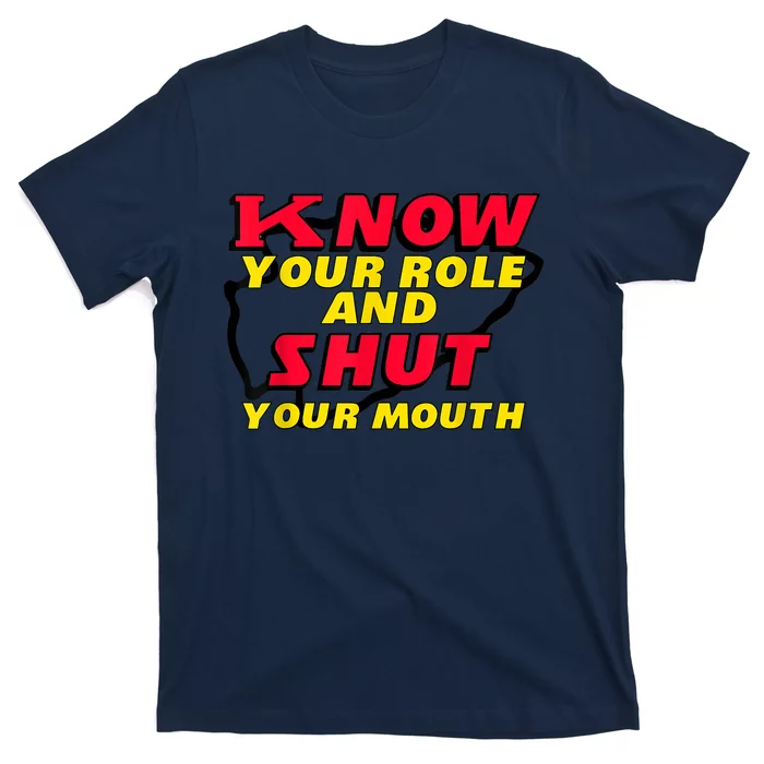 Know Your Role And Shut Your Mouth T-Shirt