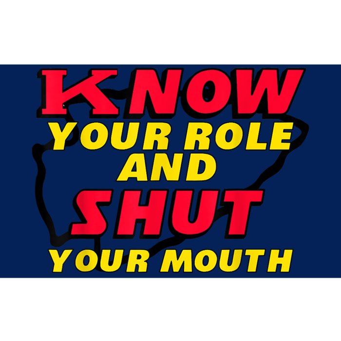 Know Your Role And Shut Your Mouth Bumper Sticker