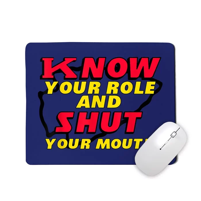 Know Your Role And Shut Your Mouth Mousepad