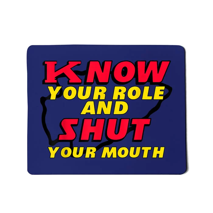 Know Your Role And Shut Your Mouth Mousepad