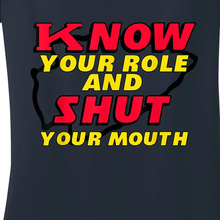 Know Your Role And Shut Your Mouth Women's V-Neck T-Shirt