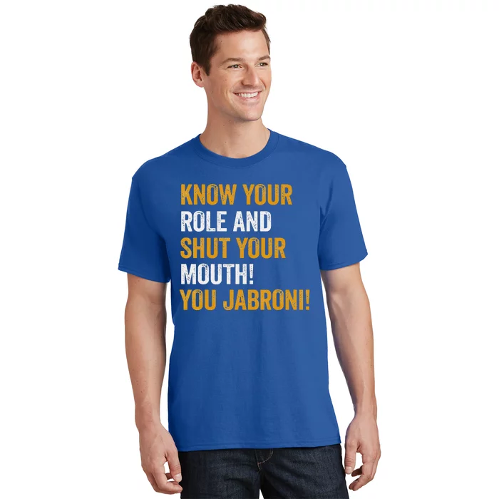 Know Your Role And Shut Your Mouth You Jabroni T-Shirt