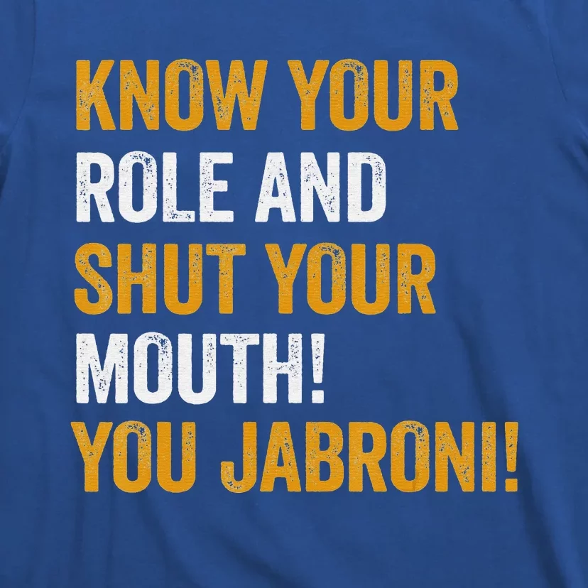 Know Your Role And Shut Your Mouth You Jabroni T-Shirt