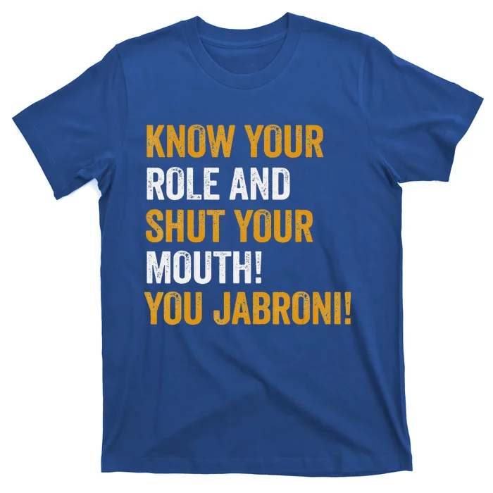 Know Your Role And Shut Your Mouth You Jabroni T-Shirt