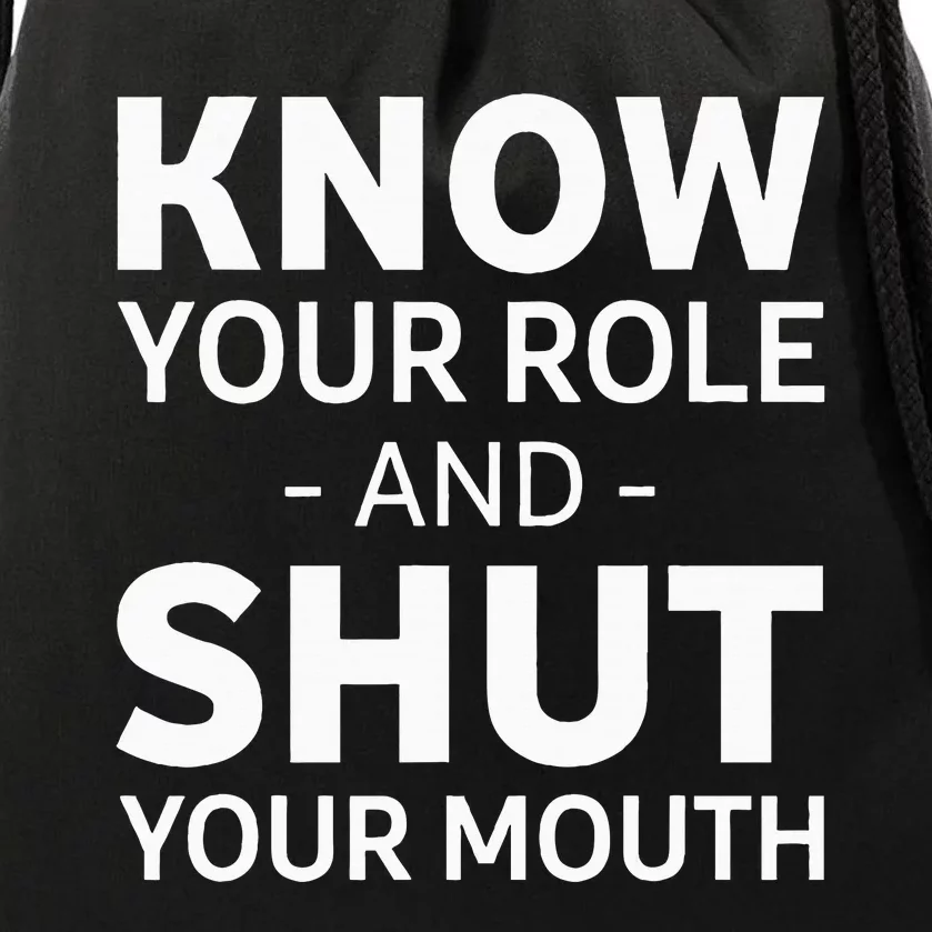 Know Your Role And Shut Your Mouth Drawstring Bag