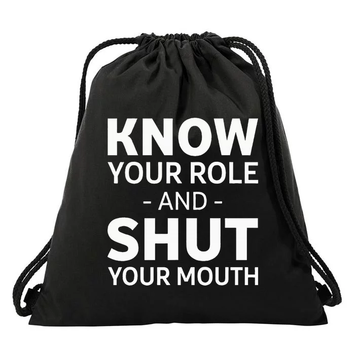 Know Your Role And Shut Your Mouth Drawstring Bag