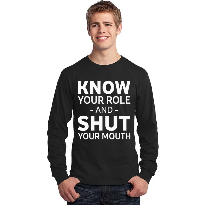 Know Your Role And Shut Your Mouth Tall Long Sleeve T-Shirt