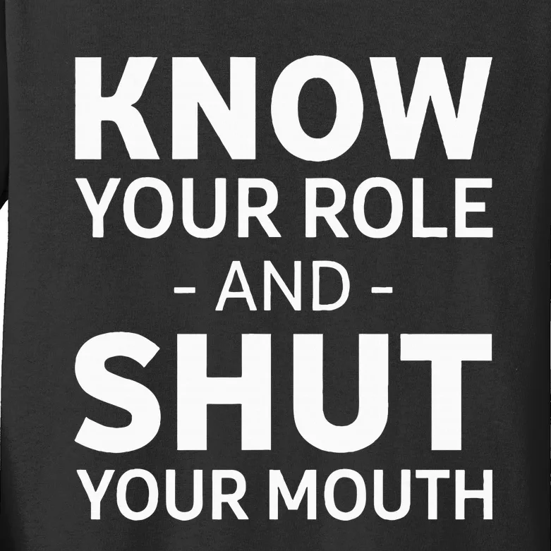 Know Your Role And Shut Your Mouth Kids Long Sleeve Shirt