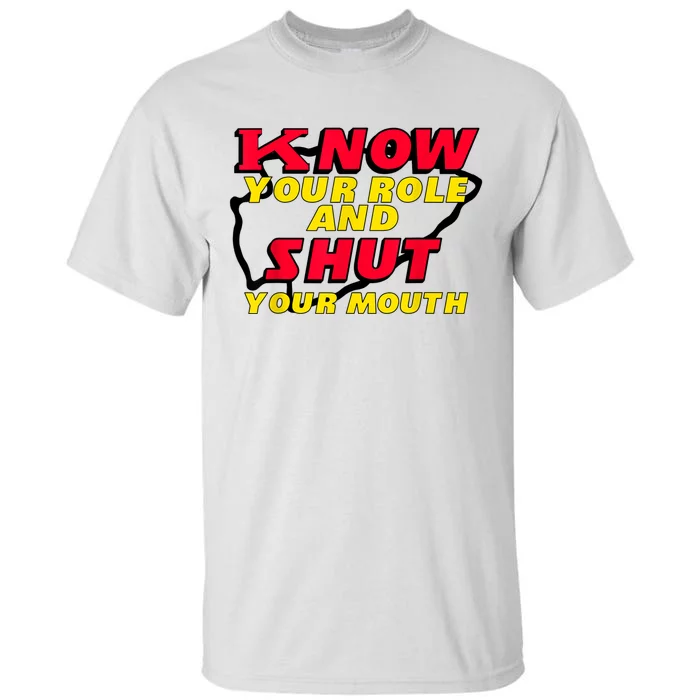 Know Your Role And Shut Your Mouth Tall T-Shirt