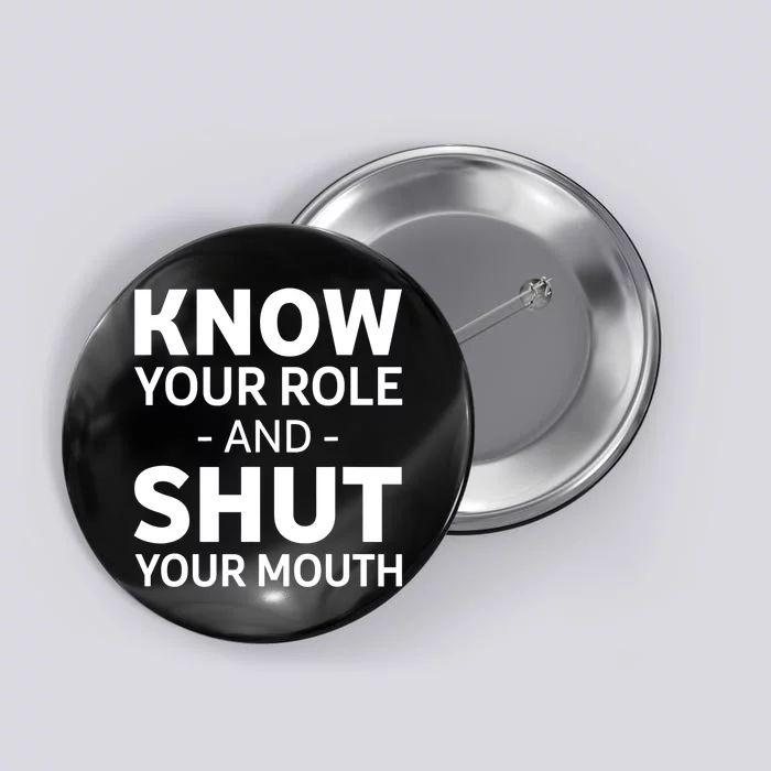 Know Your Role And Shut Your Mouth Design Button