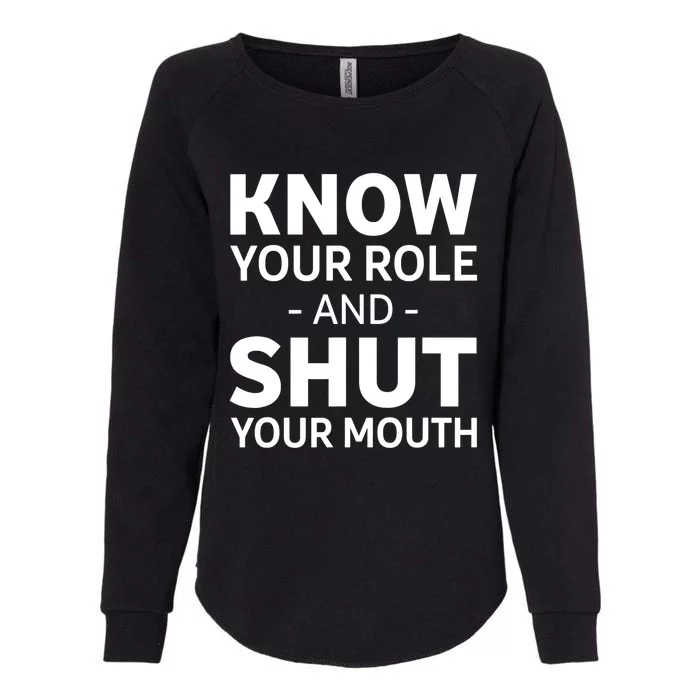 Know Your Role And Shut Your Mouth Design Womens California Wash Sweatshirt