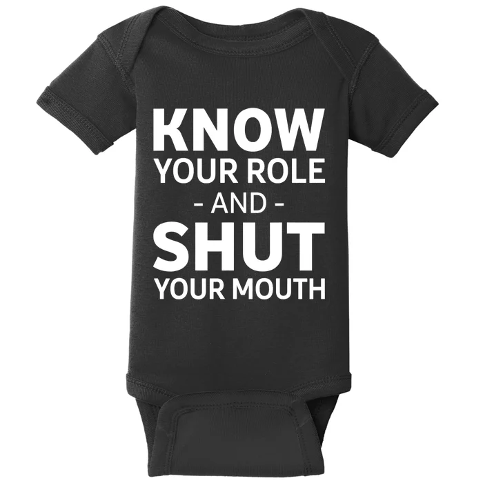 Know Your Role And Shut Your Mouth Design Baby Bodysuit