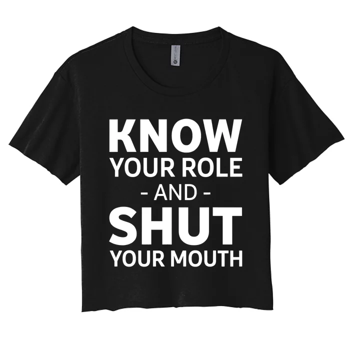 Know Your Role And Shut Your Mouth Design Women's Crop Top Tee