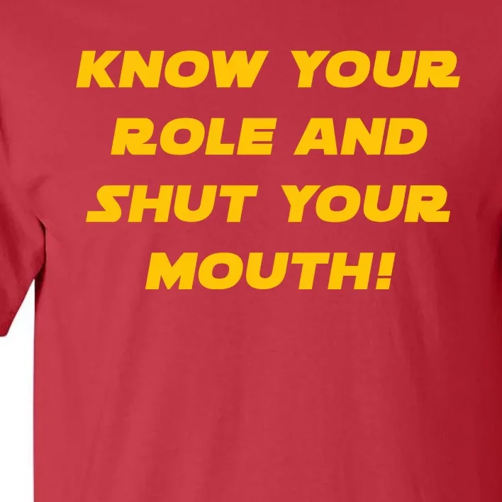 Know Your Role And Shut Your Mouth Tall T-Shirt