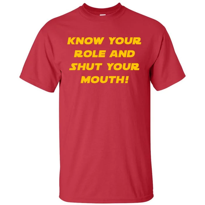 Know Your Role And Shut Your Mouth Tall T-Shirt