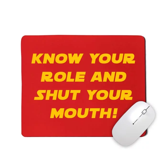 Know Your Role And Shut Your Mouth Mousepad