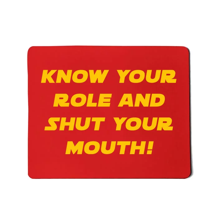 Know Your Role And Shut Your Mouth Mousepad