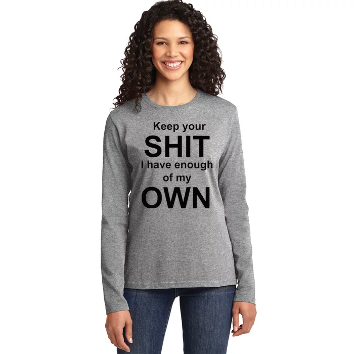 Keep Your Shit I Have Enough Of My Own Ladies Long Sleeve Shirt