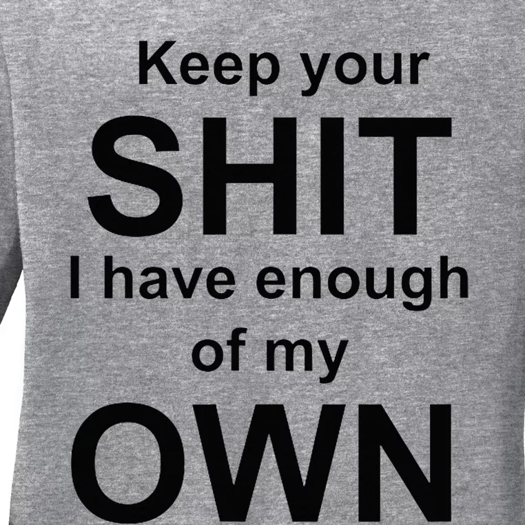 Keep Your Shit I Have Enough Of My Own Ladies Long Sleeve Shirt