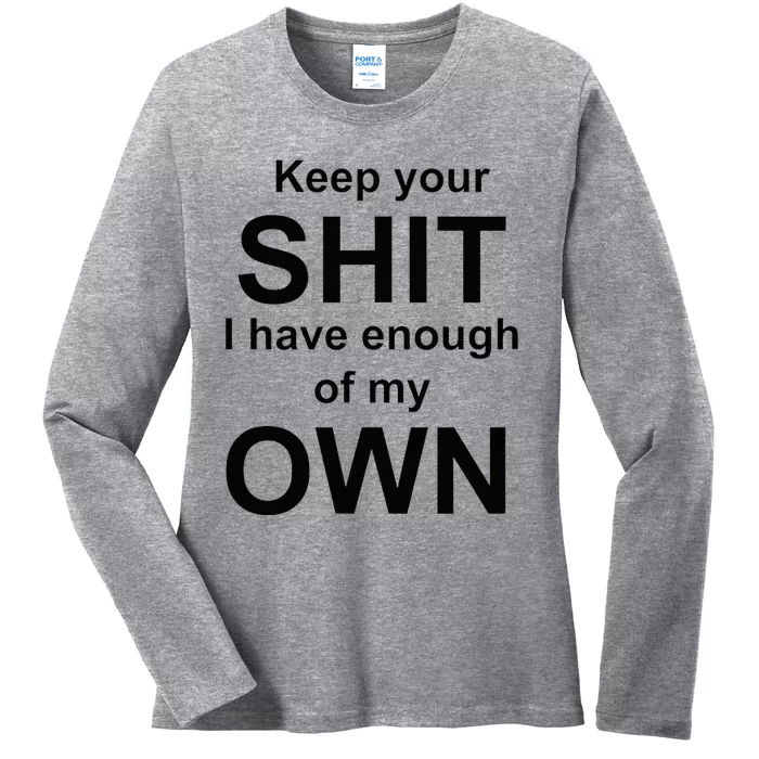 Keep Your Shit I Have Enough Of My Own Ladies Long Sleeve Shirt