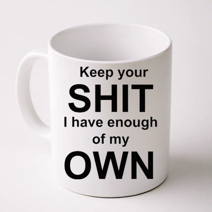 Keep Your Shit I Have Enough Of My Own Front & Back Coffee Mug