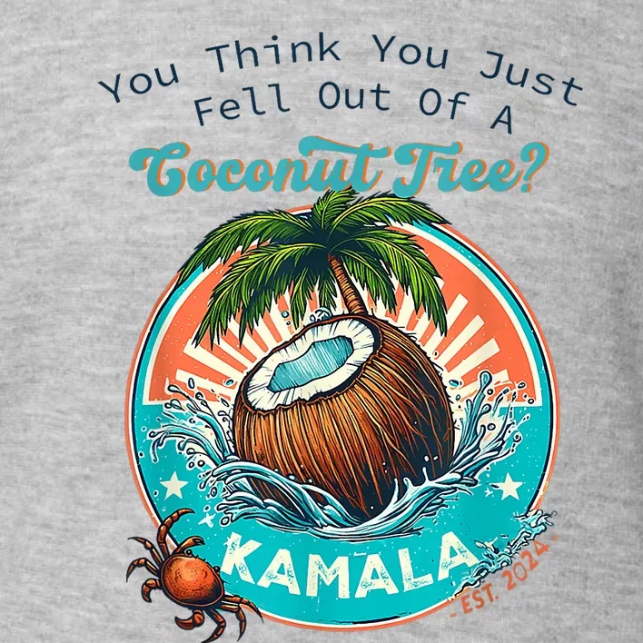 Kamala You Think You Just Fell Out Of A Coconut Tree Funny Toddler Sweatshirt