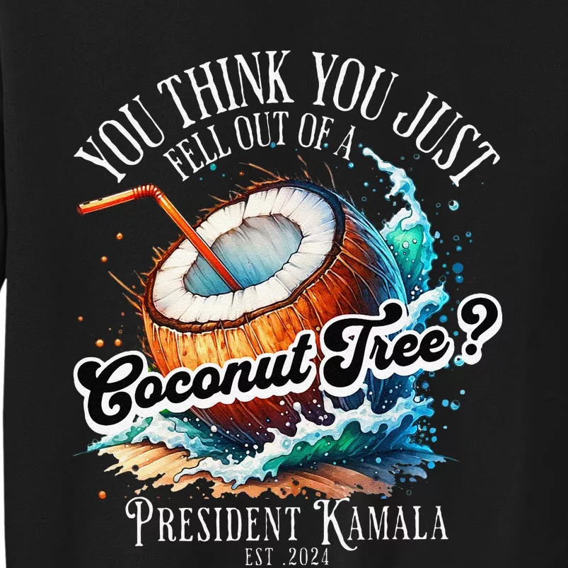 Kamala You Think You Just Fell Out Of A Coconut Tree Funny Sweatshirt