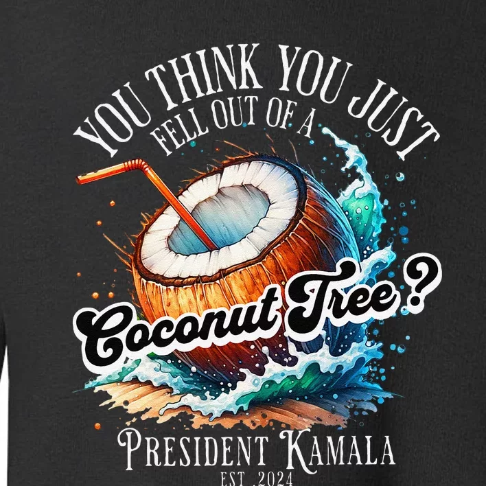 Kamala You Think You Just Fell Out Of A Coconut Tree Funny Toddler Sweatshirt